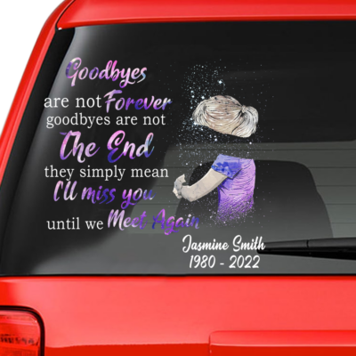 Custom Memory Sticker: Goodbyes Are Not Forever Goodbyes Are Not the End They Simply Mean I’ll Miss You Until We Meet Again CSM175